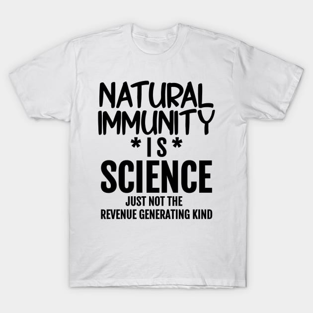 Natural Immunity is Science - Just Not The Revenue Generating Kind T-Shirt by BubbleMench